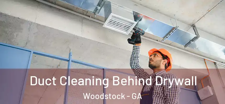 Duct Cleaning Behind Drywall Woodstock - GA