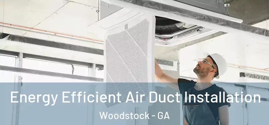  Energy Efficient Air Duct Installation Woodstock - GA