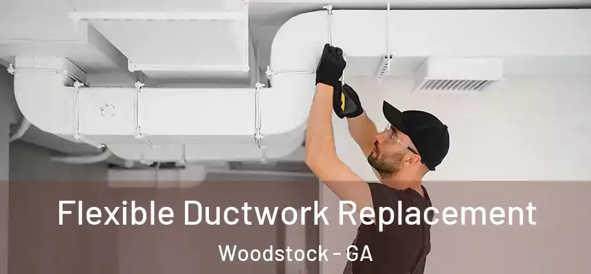 Flexible Ductwork Replacement Woodstock - GA